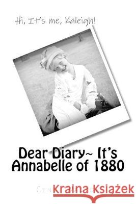 Dear Diary, It's Annabelle of 1880: Hi, It's me, Kaleigh! Cindi Walton 9781519347466 Createspace Independent Publishing Platform - książka