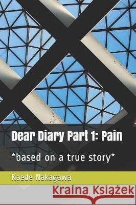 Dear Diary Part 1: Pain: *based on a True Story* Kaede Nakagawa 9781092248686 Independently Published - książka