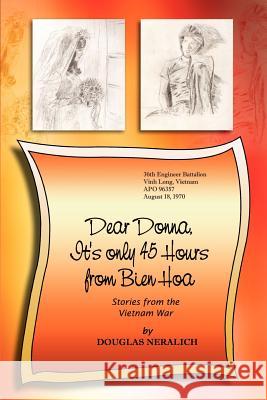 Dear Donna, It's Only 45 Hours from Bien Hoa: Stories from the Vietnam War Neralich, Douglas 9780759691186 Authorhouse - książka