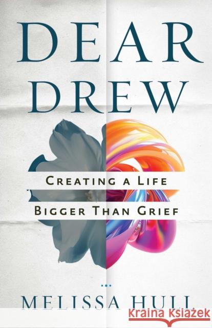 Dear Drew: Creating a Life Bigger Than Grief Melissa Hull 9780757325755 Health Communications - książka
