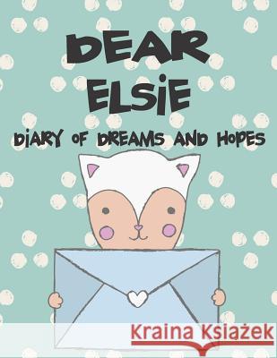 Dear Elsie, Diary of Dreams and Hopes: A Girl's Thoughts Hope Faith 9781720142409 Independently Published - książka