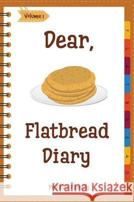 Dear, Flatbread Diary: Make An Awesome Month With 31 Best Flatbread Recipes! (Flatbread Cookbook, Naan Cookbook, Naan Recipe, Serendipity Coo Family, Pupado 9781986493642 Createspace Independent Publishing Platform - książka