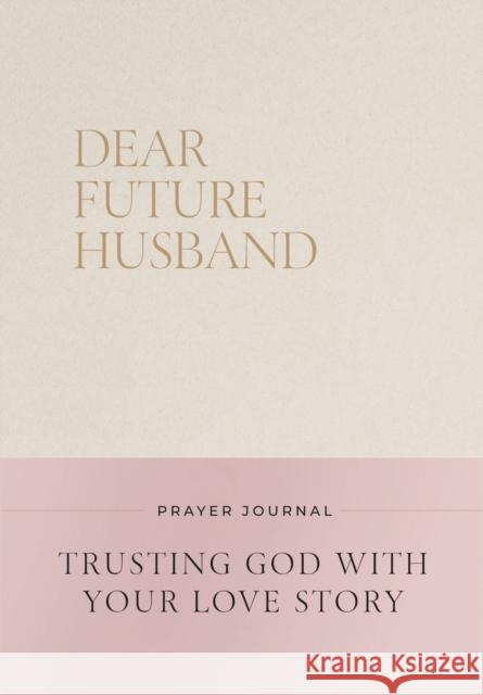 Dear Future Husband Prayer Journal: Trusting God with Your Love Story Christian Bevere 9781400256334 Thomas Nelson - książka