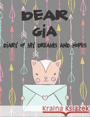 Dear Gia, Diary of My Dreams and Hopes: A Girl's Thoughts Hope Faith 9781720198819 Independently Published - książka