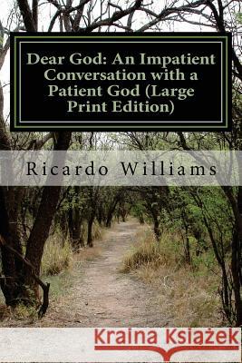 Dear God: An Impatient Conversation with a Patient God (Large Print Edition): A Personal Journey of Self Development Ricardo G. Williams 9781495970924 Createspace - książka