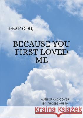 Dear God Because You First Loved Me Phoebe Austin 9781304804426 Lulu.com - książka