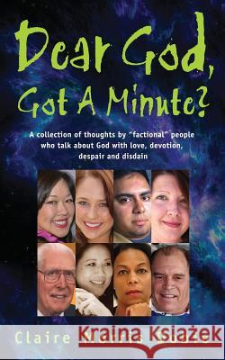 Dear God, Got A Minute?: People talk about God with love, devotion, despair and disdain Morris-Dobie, Claire 9781484897638 Createspace - książka
