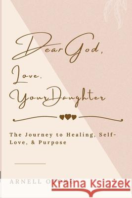 Dear God, Love, Your Daughter: The Journey to Healing, Self-Love, and Purpose Arnell Opoku 9781735021386 Kingdom Voice Publishing Company, LLC - książka