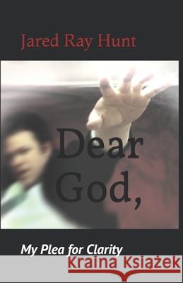 Dear God,: My Plea for Clarity Jared Ray Hunt 9781087118062 Independently Published - książka