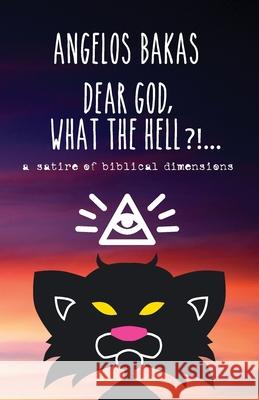 Dear God, what the hell?!...: A satire of biblical dimensions Angelos Bakas 9789607395092 No Imprint - książka