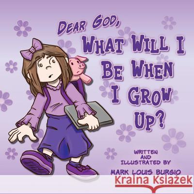 Dear God, What Will I Be When I Grow Up? Mark Louis Burgio 9781731164636 Independently Published - książka