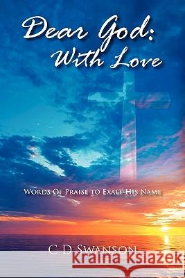 Dear God: With Love: Words of Praise to Exalt His Name C D Swanson 9781432770082 Outskirts Press - książka