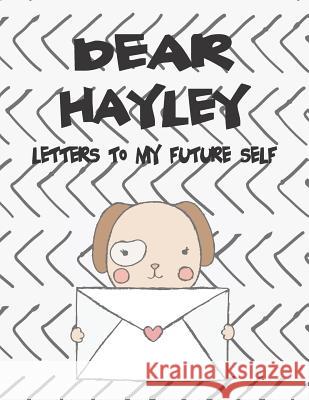 Dear Hayley, Letters to My Future Self: A Girl's Thoughts Hope Faith 9781720248972 Independently Published - książka