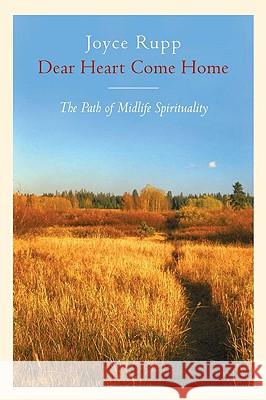 Dear Heart, Come Home: The Path of Midlife Spirituality Joyce Rupp 9780824515560 Crossroad Publishing Company - książka