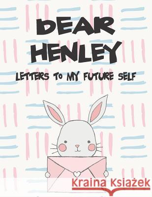 Dear Henley, Letters to My Future Self: A Girl's Thoughts Hope Faith 9781720249115 Independently Published - książka