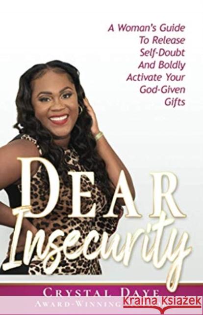 Dear Insecurity: A Woman's Guide To Release Self-Doubt And Boldly Activate Your God-Given Gifts Crystal S. Daye 9781953759276 Dayelight Publishers - książka