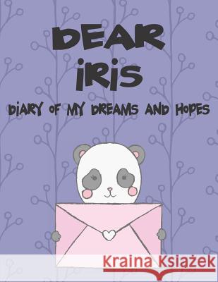 Dear Iris, Diary of My Dreams and Hopes: A Girl's Thoughts Hope Faith 9781720239994 Independently Published - książka