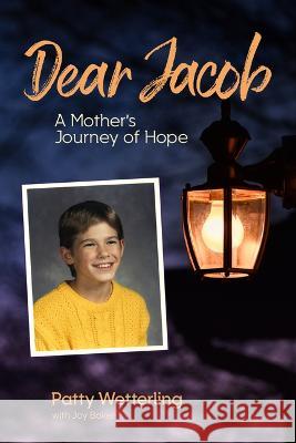 Dear Jacob: A Mother\'s Journey of Hope Patty Wetterling Joy Baker 9781681342696 Minnesota Historical Society Press - książka