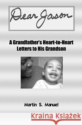 Dear Jason: A Grandfather's Heart-to-Heart Letters to His Grandson Johnson, Kathryn M. 9780615440286 Martin S. Manuel - książka