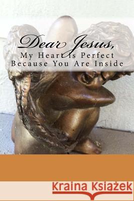 Dear Jesus, My Heart is Perfect Because You Are Inside Light, Up 9781519639103 Createspace Independent Publishing Platform - książka
