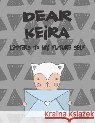 Dear Keira, Letters to My Future Self: A Girl's Thoughts Hope Faith 9781720214960 Independently Published - książka