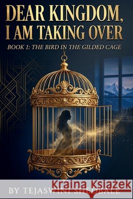 Dear Kingdom, I Am Taking Over Book 1: The Bird in the Gilded Cage Shedbale, Tejaswini Abhijeet 9798182446242 Independently Published - książka