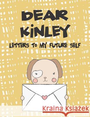 Dear Kinley, Letters to My Future Self: A Girl's Thoughts Hope Faith 9781720205463 Independently Published - książka