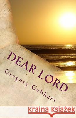 Dear Lord: A Poem with Pictures Gregory Howard Gebhart 9781986450034 Createspace Independent Publishing Platform - książka