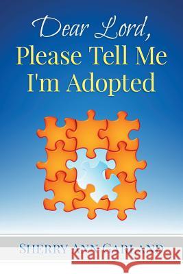 Dear Lord, Please Tell Me I'm Adopted Sherry Ann Garland 9781518733222 Createspace - książka