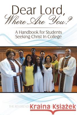 Dear Lord, Where Are You?: A Handbook for Students Seeking Christ In College The Reverend Jason Richard Curry, PhD 9781543430400 Xlibris - książka