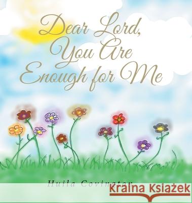 Dear Lord, You Are Enough for Me Huila Covington 9781644580349 Christian Faith Publishing, Inc - książka