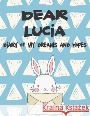 Dear Lucia, Diary of My Dreams and Hopes: A Girl's Thoughts Hope Faith 9781720215004 Independently Published - książka