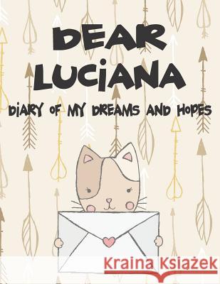 Dear Luciana, Diary of My Dreams and Hopes: A Girl's Thoughts Hope Faith 9781720225515 Independently Published - książka