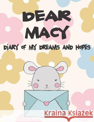 Dear Macy, Diary of My Dreams and Hopes: A Girl's Thoughts Hope Faith 9781720198734 Independently Published - książka