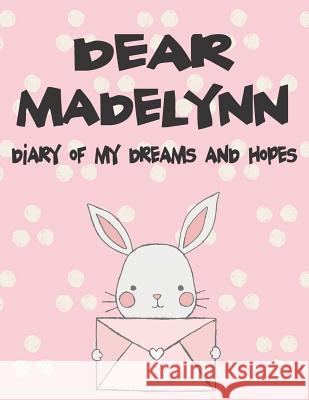 Dear Madelynn, Diary of My Dreams and Hopes: A Girl's Thoughts Hope Faith 9781720223702 Independently Published - książka