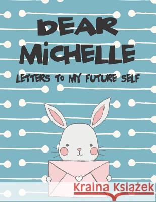 Dear Michelle, Letters to My Future Self: A Girl's Thoughts Hope Faith 9781720239581 Independently Published - książka