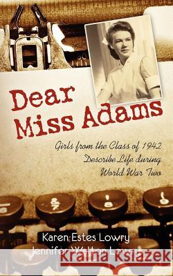 Dear Miss Adams: Girls from the Class of 1942 Describe Life during World War II Lowry, Jennifer Walton 9781468067590 Createspace - książka