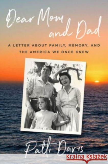 Dear Mom and Dad: A Letter About Family, Memory, and the America We Once Knew Patti Davis 9781324093480 WW Norton & Co - książka