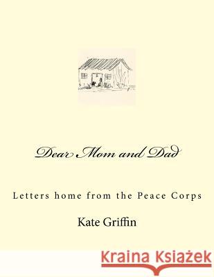 Dear Mom and Dad: Letters home from the Peace Corps Griffin, Kate 9781539373346 Createspace Independent Publishing Platform - książka