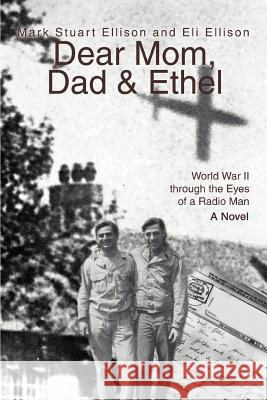 Dear Mom, Dad & Ethel: World War II Through the Eyes of a Radio Man Ellison, Mark Stuart 9780595319169 iUniverse - książka