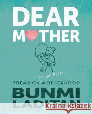 Dear Mother: Poems on the Hot Mess of Motherhood Bunmi Laditan 9780778308461 Mira Books - książka