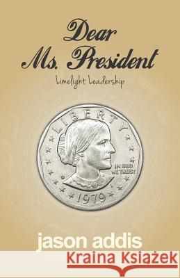 Dear Ms. President: Limelight Leadership Jason Addis 9781076954305 Independently Published - książka
