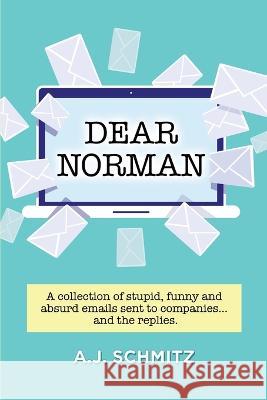 Dear Norman: A collection of stupid, funny and absurd emails sent to companies... and the replies. A J Schmitz 9780578398129 A.J. Schmitz - książka