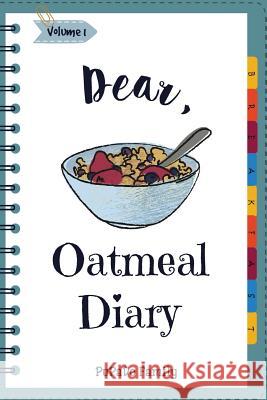 Dear, Oatmeal Diary: Make An Awesome Month With 30 Best Oatmeal Recipes! (Oatmeal Cookbook, Oatmeal Recipe Book, Overnight Oatmeal Book, Ce Family, Pupado 9781986772181 Createspace Independent Publishing Platform - książka