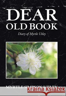 Dear Old Book: Diary of Myrtle Utley Myrtle Simpson-Utley 9781664120716 Xlibris Us - książka