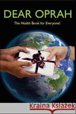 Dear Oprah: The Health Book for Everyone! Dr Dale Ellwein 9780989704601 Ellwein Chiropractic Inc - książka