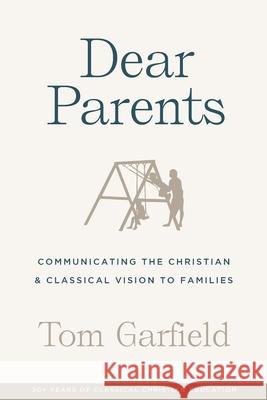 Dear Parents: Communicating the Christian & Classical Vision to Families Garfield, Tom 9781952410505 Canon Press - książka