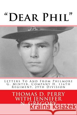 Dear Phil: Letters to and from Philmore G. Minter, Company H, 116th Regiment, 29th Division Thomas D. Perry 9781544236070 Createspace Independent Publishing Platform - książka