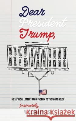 Dear President Trump: 50 Satirical Letters from Phoenix to The White House William Friese 9781735570051 Room1publishing - książka