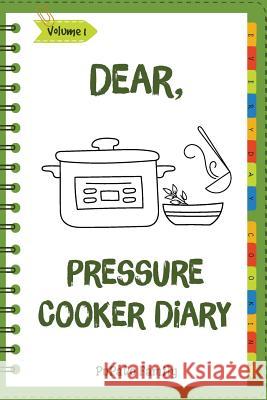 Dear, Pressure Cooker Diary: Make An Awesome Month With 30 Best Pressure Cooker Recipes! (Simple Pressure Cooker Recipes, Power Pressure Cooker Rec Family, Pupado 9781987465167 Createspace Independent Publishing Platform - książka